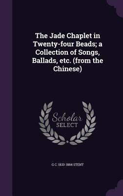 The Jade Chaplet in Twenty-four Beads; a Collection of Songs, Ballads, etc. (from the Chinese)