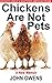Chickens Are Not Pets: A Ki...