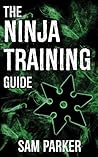 The Ninja Training Guide: How To Get In Shape And Train Like A Shadow Warrior