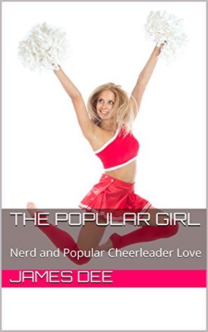 The Popular Girl: Nerd And Popular Cheerleader Love By James Dee