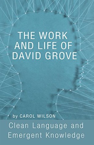 The Work and Life of David Grove: Clean Language and Emergent Knowledge (Kindle Edition)