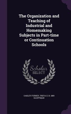 The Organization and Teaching of Industrial and Homemaking Subjects in Part-time or Continuation Schools