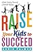 Raise Your Kids to Succeed: What Every Parent Should Know