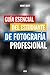 Guía esencial del estudiante de fotografía profesional by Grant Scott