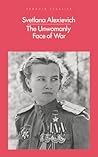 The Unwomanly Face of War by Svetlana Alexievich The Unwomanly Face of War by Svetlana Alexievich