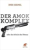 Der Amok-Komplex: oder die Schule des Tötens