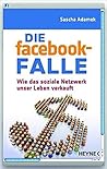 Die Facebook Falle: wie das soziale Netzwerk unser Leben verkauft Die Facebook Falle: wie das soziale Netzwerk unser Leben verkauft