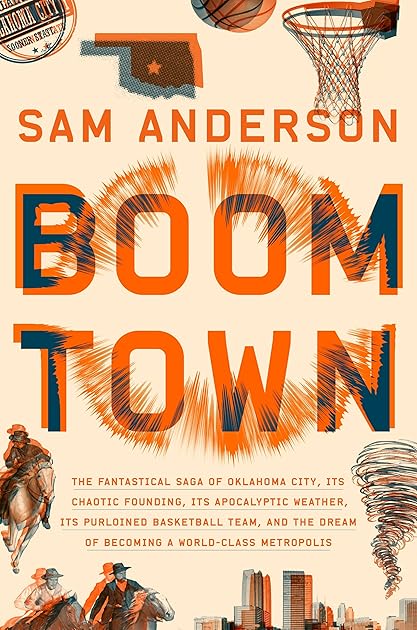 Boom Town: The Fantastical Saga of Oklahoma City, Its Chaotic Founding, Its Apocalyptic Weather, Its Purloined Basketball Team, and the Dream of Becoming a World-class Metropolis