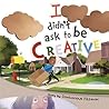 I Didn't Ask to Be Creative by Dontavious Pittman