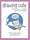 Drawing Cute with Katie Cook: 200+ Lessons for Drawing Super Adorable Stuff Drawing Cute with Katie Cook: 200+ Lessons for Drawing Super Adorable Stuff