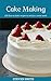 Cake Making: 100 Easy to ba...