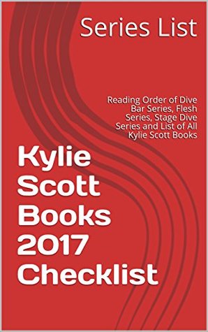 Kylie Scott Books 2017 Checklist: Reading Order of Dive Bar Series, Flesh Series, Stage Dive Series and List of All Kylie Scott Books (Kindle Edition)