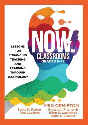 NOW Classrooms, Grades 9-12: Lessons for Enhancing Teaching and Learning Through Technology (Supporting ISTE Standards for Students and Digital Citizenship)