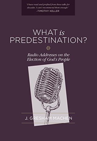 What Is Predestination?: Radio Addresses on the Election of God's People