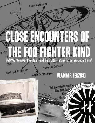 Close Encounters of the Foo Fighter Kind: Did World War 2 Germany Invent and Build the First Operational Fighter Saucers on Earth?