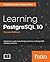 Learning PostgreSQL 10: A Beginner's Guide to Building High-Performance PostgreSQL Database Solutions