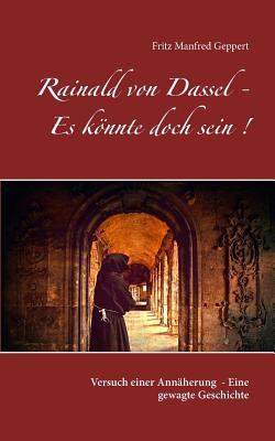 Rainald von Dassel - Es könnte doch sein!: Versuch einer Annäherung - Gewagte Geschichte gegen sein Vergessen (German Edition)