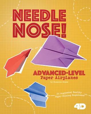 Needle Nose! Advanced-Level Paper Airplanes: 4D An Augmented Reality Paper-Folding Experience (Paper Airplanes with a Side of Science 4D) (Dabble Lab: Paper Airplanes With a Side of Science)
