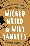 Wicked Weird & Wily Yankees: A Celebration of New England's Eccentrics and Misfits
