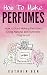 How To Make Perfumes:: How ...