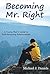 Becoming Mr. Right: A Young Man's Guide to God-Honoring Relationships