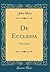 De Ecclesia: The Church (Classic Reprint)