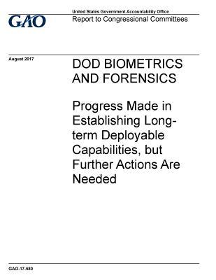 Dod Biometrics and Forensics: Progress Made in Establishing Long-Term Deployable Capabilities, But Further Actions Are Needed