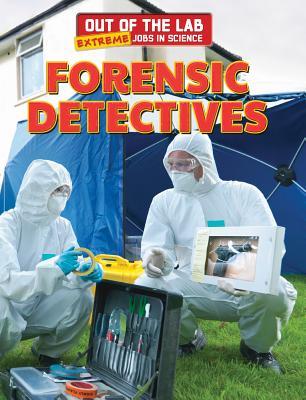 Forensic Detectives (Out of the Lab: Extreme Jobs in Science)