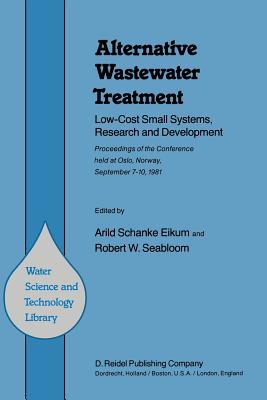 Alternative Wastewater Treatment: Low-Cost Small Systems, Research and Development Proceedings of the Conference held at Oslo, Norway, September 7–10, 1981 (Water Science and Technology Library, 1)