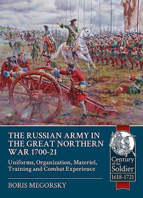 The Russian Army in the Great Northern War 1700-21: Organisation, Materiel, Training and Combat Experience, Uniforms (Century of the Soldier 1618-1721)