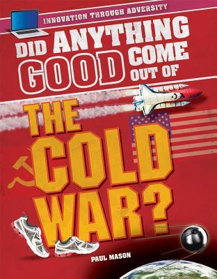 Did Anything Good Come Out of the Cold War? (Innovation Through Adversity)
