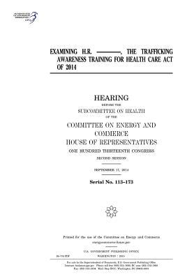 Examining H.R. ---------, the Trafficking Awareness Training for Health Care Act of 2014