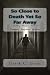 So Close to Death Yet So Far Away by Derek Evans