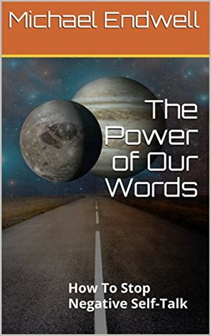 The Power of Our Words: How To Stop Negative Self Talk And Get What You Say (Kindle Edition)