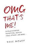 OMG That's Me!: Bipolar Disorder, Depression, Anxiety, Panic Attacks, and More... OMG That's Me!: Bipolar Disorder, Depression, Anxiety, Panic Attacks, and More...
