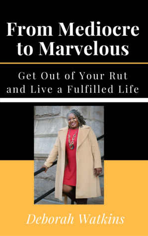From Mediocre to Marvelous Get out of you rut and live a fulfilled life