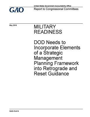 Military Readiness: Dod Needs to Incorporate Elements of a Strategic Management Planning Framework Into Retrograde and Reset Guidance