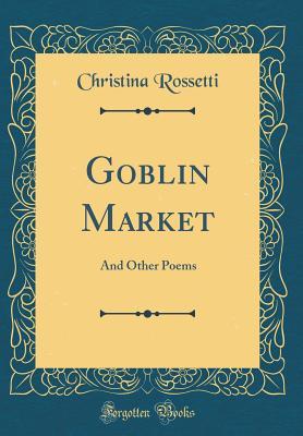 Goblin Market: And Other Poems