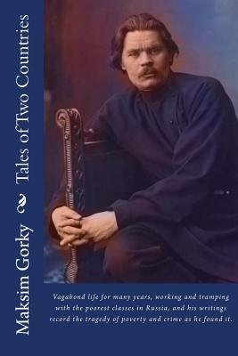 Tales of Two Countries: Maxim Gorky. Born at Nijni-Novgorod, March 14, 1868. a Russian Writer. He Led a Vagabond Life for Many Years, Working and Tramping with the Poorest Classes in Russia, and His Writings Record the Tragedy of Poverty and Crime as He F