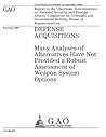 Defense Acquisitions: Many Analyses of Alternatives Have Not Provided a Robust Assessment of Weapon System Options: Report to the Chairman, Subcommittee on National Security and Foreign Affairs, Committee on Oversight and Government Reform, House of Re