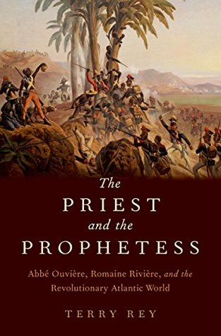 The Priest and the Prophetess: Abbé Ouvière, Romaine Rivière, and the Revolutionary Atlantic World (Kindle Edition)