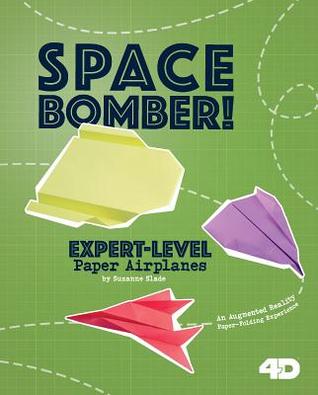 Space Bomber! Expert-Level Paper Airplanes: 4D An Augmented Reality Paper-Folding Experience (Paper Airplanes with a Side of Science 4D) (Dabble Lab: Paper Airplanes With a Side of Science 4d)