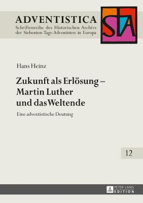 Zukunft als Erlösung – Martin Luther und das Weltende: Eine adventistische Deutung (Adventistica) (German Edition)
