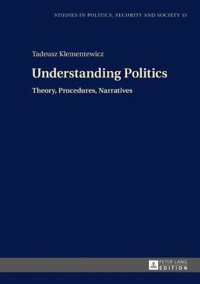 Understanding Politics: Theory, Procedures, Narratives (Studies in Politics, Security and Society)