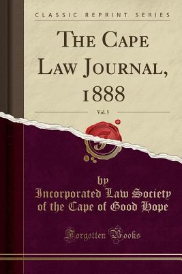 The Cape Law Journal, 1888, Vol. 5 (Classic Reprint)