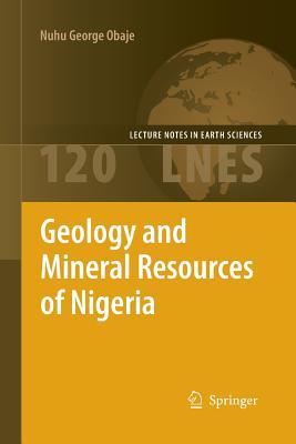 Geology and Mineral Resources of Nigeria (Lecture Notes in Earth Sciences, 120)