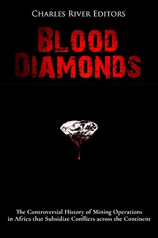Blood Diamonds: The Controversial History of Mining Operations in Africa that Subsidize Conflicts across the Continent (Kindle Edition)
