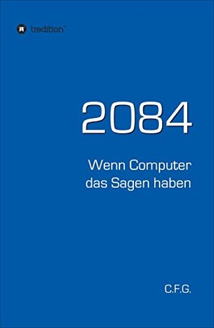 2084 - Wenn Computer das Sagen haben (Kindle Edition)