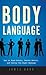 Body Language for Business: Tips, Tricks, and Skills for Creating Great First Impressions, Controlling Anxiety, Exuding Confidence, and Ensuring Successful Interviews, Meetings, and Relationships