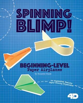 Spinning Blimp! Beginning-Level Paper Airplanes: 4D An Augmented Reality Paper-Folding Experience (Paper Airplanes with a Side of Science 4D) (Dabble Lab: Paper Airplanes With a Side of Science 4d)
